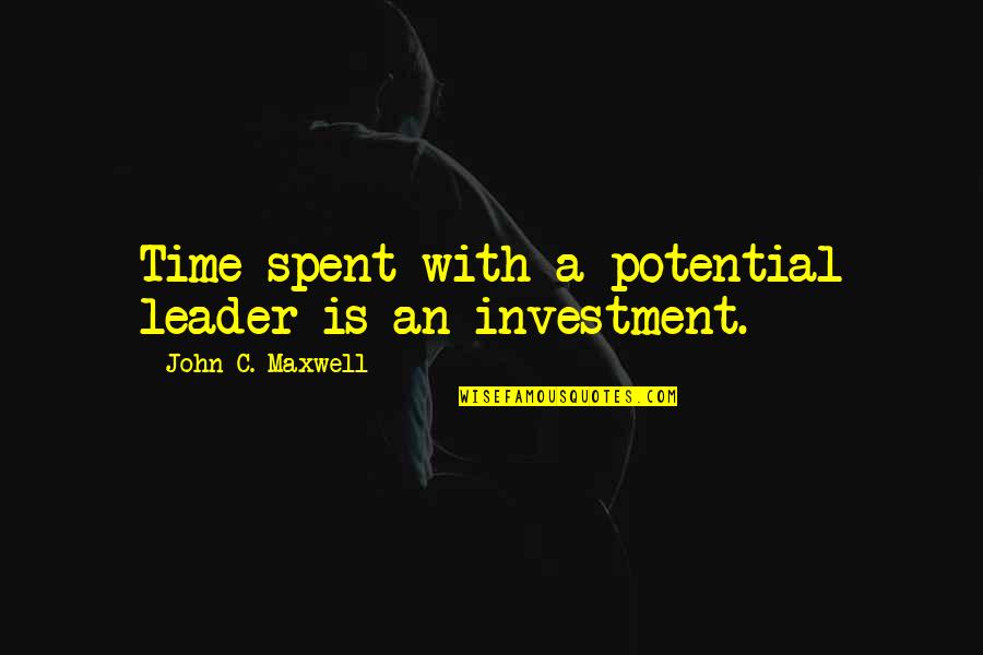 Time Investment Quotes By John C. Maxwell: Time spent with a potential leader is an