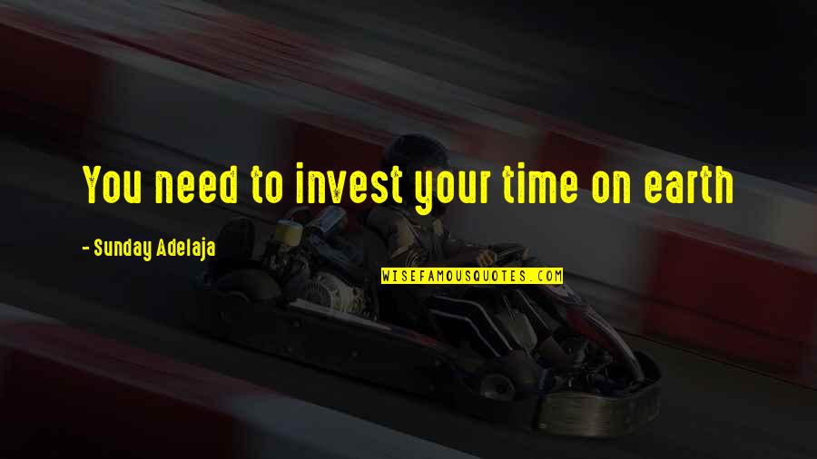 Time Investment Quotes By Sunday Adelaja: You need to invest your time on earth