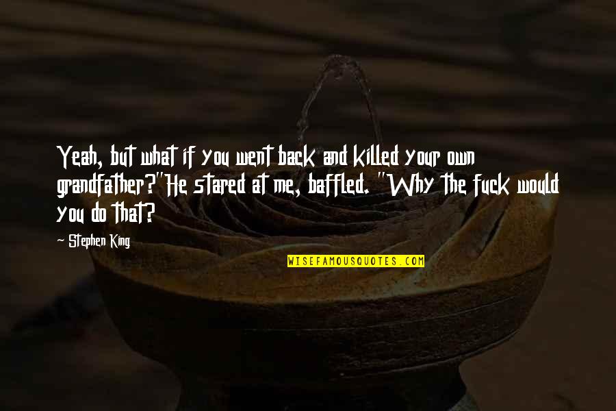 Time Is A Cruel Mistress Quote Quotes By Stephen King: Yeah, but what if you went back and Time Is A Cruel Mistress Quote Quotes By Stephen King: Yeah, but what if you went back and