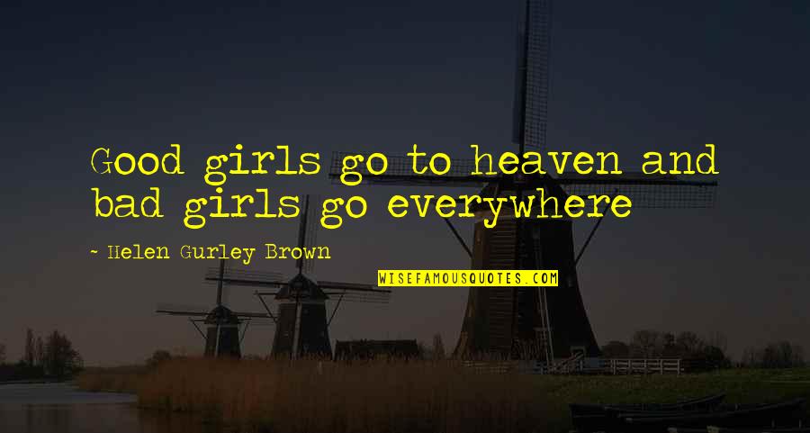 Time Is A Great Teacher Quotes By Helen Gurley Brown: Good girls go to heaven and bad girls Time Is A Great Teacher Quotes By Helen Gurley Brown: Good girls go to heaven and bad girls