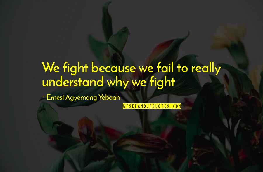 Time Is A Nonrenewable Resource Quotes By Ernest Agyemang Yeboah: We fight because we fail to really understand Time Is A Nonrenewable Resource Quotes By Ernest Agyemang Yeboah: We fight because we fail to really understand
