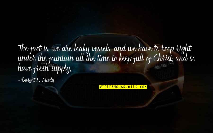 Time Is All We Have Quotes By Dwight L. Moody: The fact is, we are leaky vessels, and