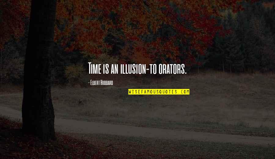 Time Is An Illusion Quotes By Elbert Hubbard: Time is an illusion-to orators.