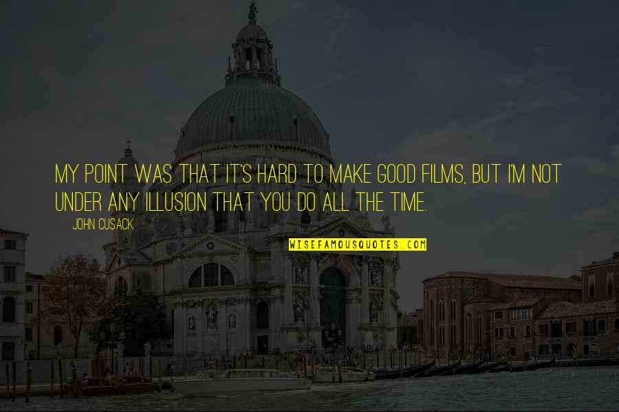 Time Is An Illusion Quotes By John Cusack: My point was that it's hard to make