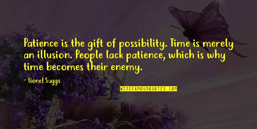 Time Is An Illusion Quotes By Lionel Suggs: Patience is the gift of possibility. Time is