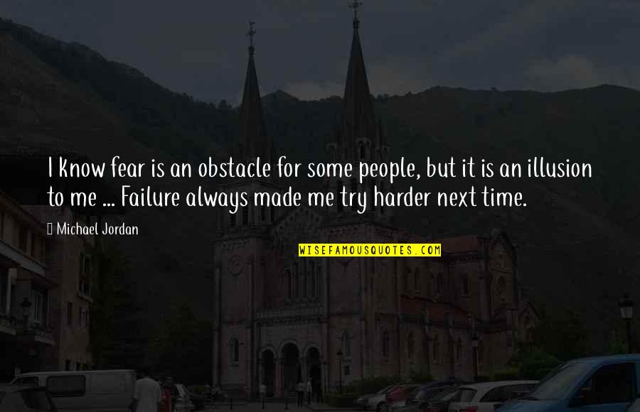 Time Is An Illusion Quotes By Michael Jordan: I know fear is an obstacle for some