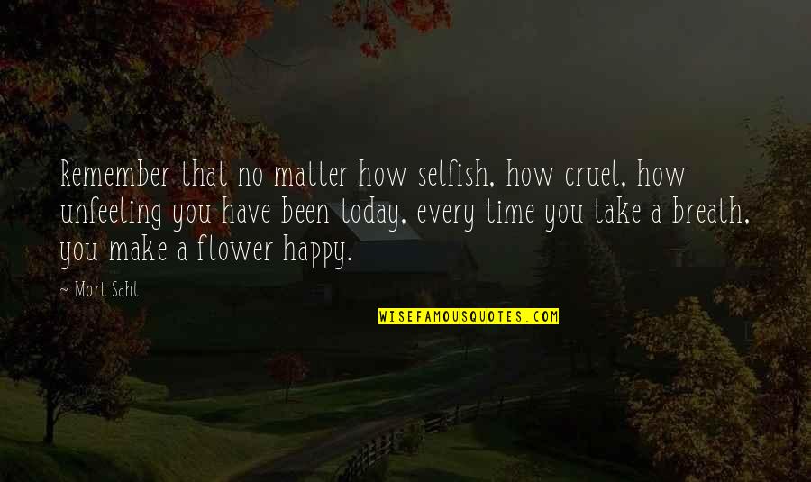 Time Is Cruel Quotes By Mort Sahl: Remember that no matter how selfish, how cruel,