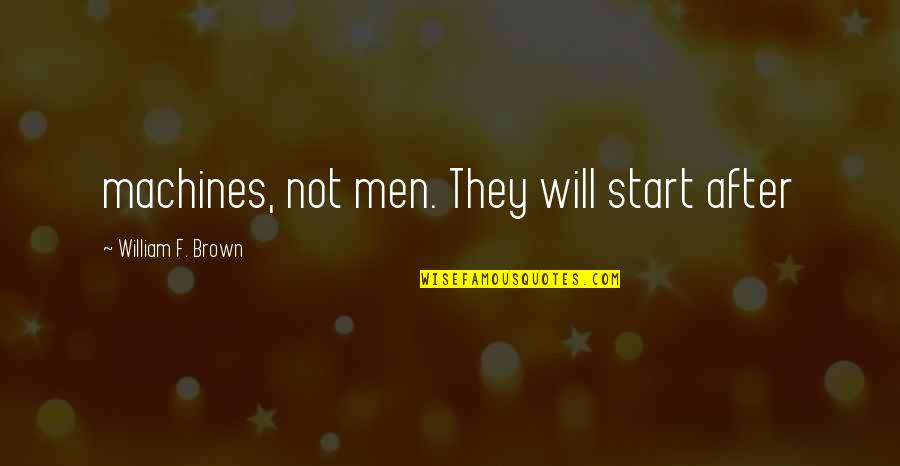 Time Is Drawing Near Quotes By William F. Brown: machines, not men. They will start after