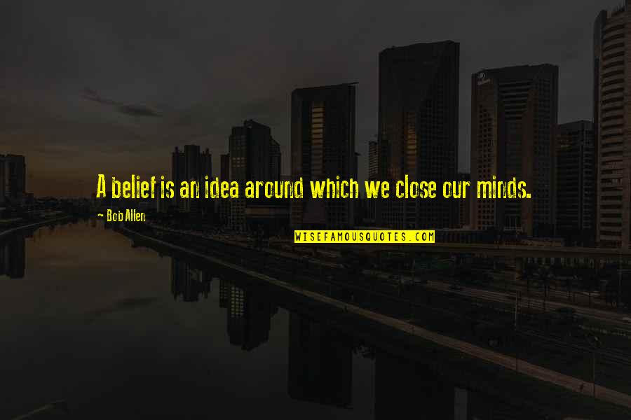 Time Is Flying So Fast Quotes By Bob Allen: A belief is an idea around which we