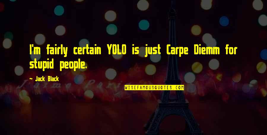 Time Is Flying So Fast Quotes By Jack Black: I'm fairly certain YOLO is just Carpe Diemm