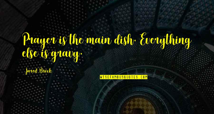 Time Is Flying So Fast Quotes By Jared Brock: Prayer is the main dish. Everything else is Time Is Flying So Fast Quotes By Jared Brock: Prayer is the main dish. Everything else is