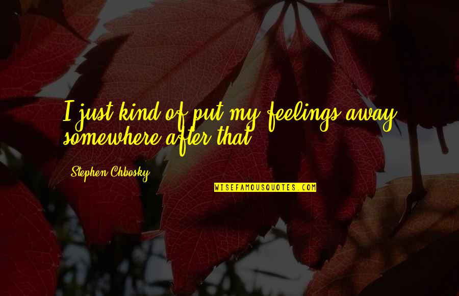 Time Is Flying So Fast Quotes By Stephen Chbosky: I just kind of put my feelings away Time Is Flying So Fast Quotes By Stephen Chbosky: I just kind of put my feelings away