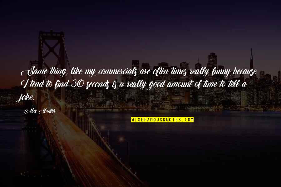 Time Is Funny Quotes By Alex Winter: Same thing, like my commercials are often times