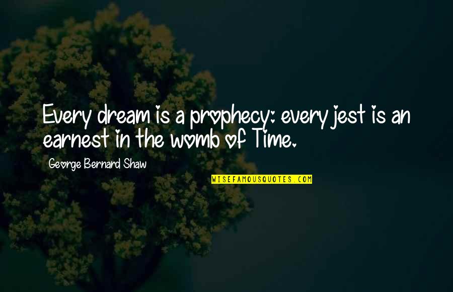 Time Is Funny Quotes By George Bernard Shaw: Every dream is a prophecy: every jest is