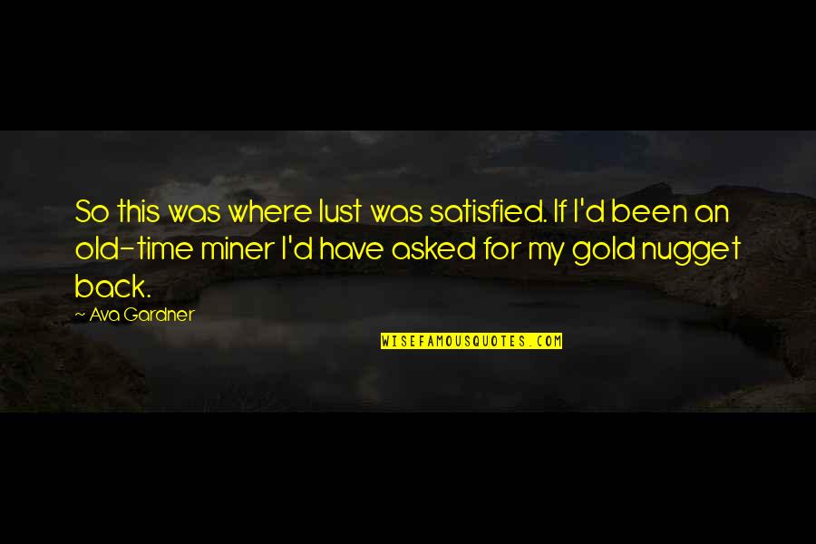 Time Is Gold Quotes By Ava Gardner: So this was where lust was satisfied. If