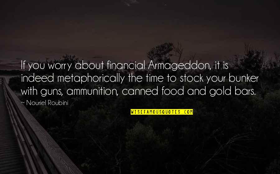 Time Is Gold Quotes By Nouriel Roubini: If you worry about financial Armageddon, it is