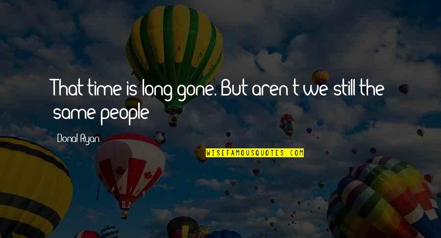 Time Is Gone Quotes By Donal Ryan: That time is long gone. But aren't we
