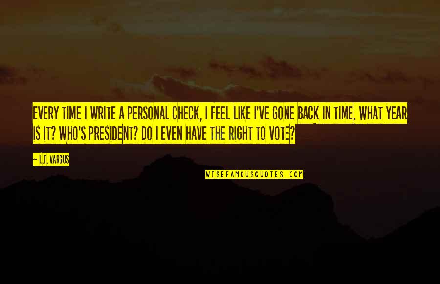 Time Is Gone Quotes By L.T. Vargus: Every time I write a personal check, I