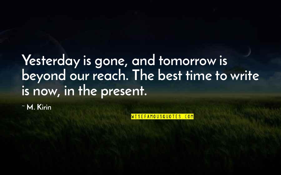 Time Is Gone Quotes By M. Kirin: Yesterday is gone, and tomorrow is beyond our
