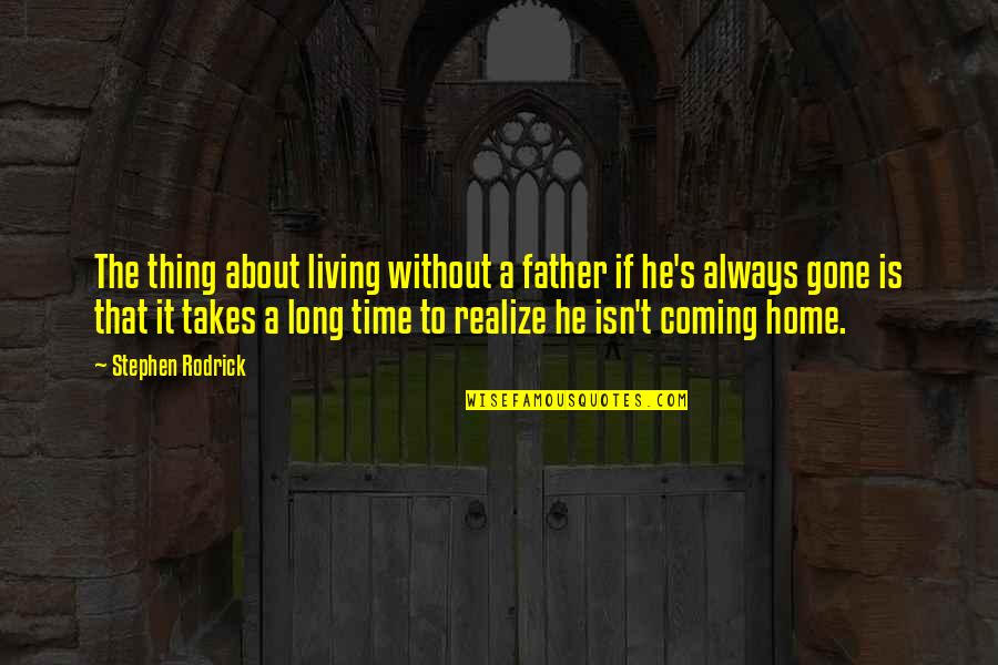 Time Is Gone Quotes By Stephen Rodrick: The thing about living without a father if