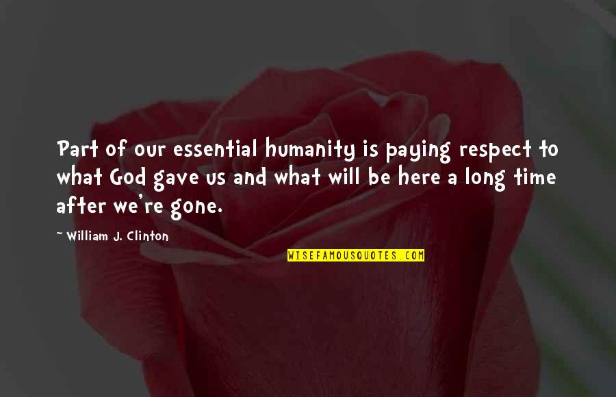 Time Is Gone Quotes By William J. Clinton: Part of our essential humanity is paying respect