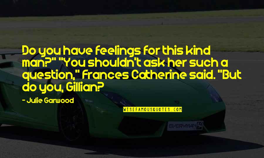 Time Is Great Healer Quotes By Julie Garwood: Do you have feelings for this kind man?" Time Is Great Healer Quotes By Julie Garwood: Do you have feelings for this kind man?"