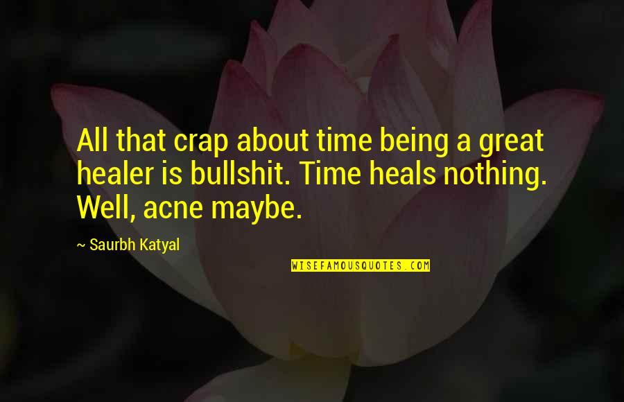 Time Is Great Healer Quotes By Saurbh Katyal: All that crap about time being a great Time Is Great Healer Quotes By Saurbh Katyal: All that crap about time being a great