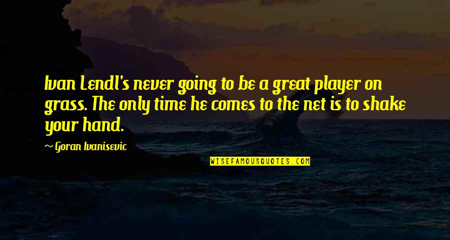 Time Is Great Quotes By Goran Ivanisevic: Ivan Lendl's never going to be a great