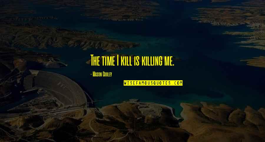 Time Is Killing Me Quotes By Mason Cooley: The time I kill is killing me.