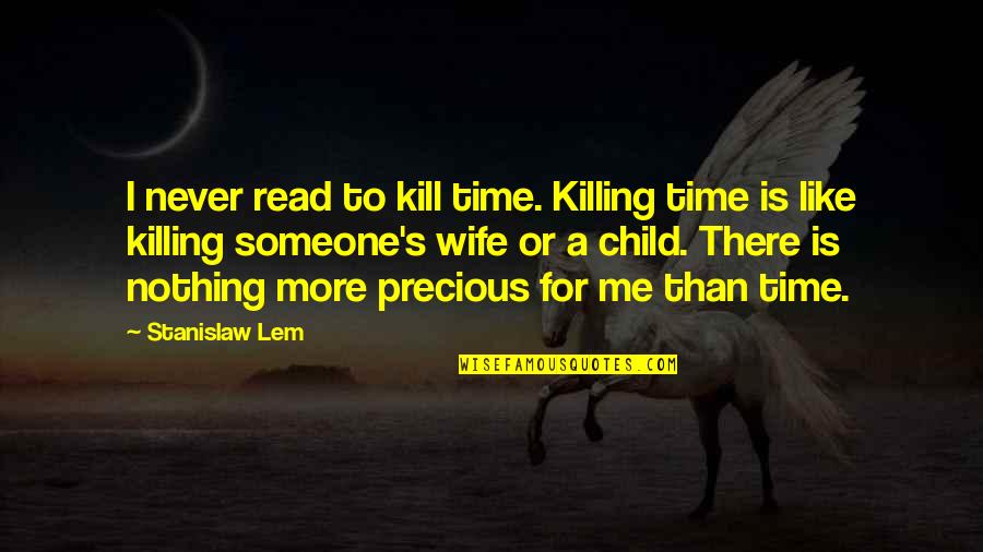 Time Is Killing Me Quotes By Stanislaw Lem: I never read to kill time. Killing time