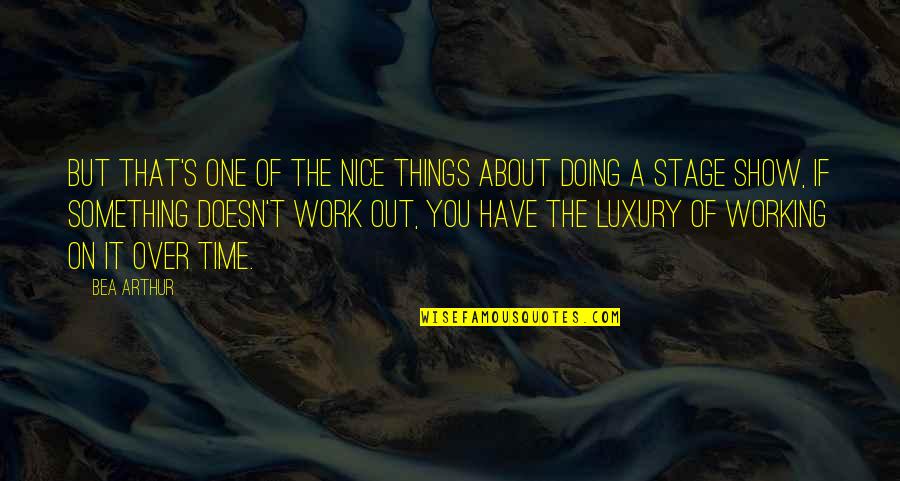 Time Is Luxury Quotes By Bea Arthur: But that's one of the nice things about Time Is Luxury Quotes By Bea Arthur: But that's one of the nice things about