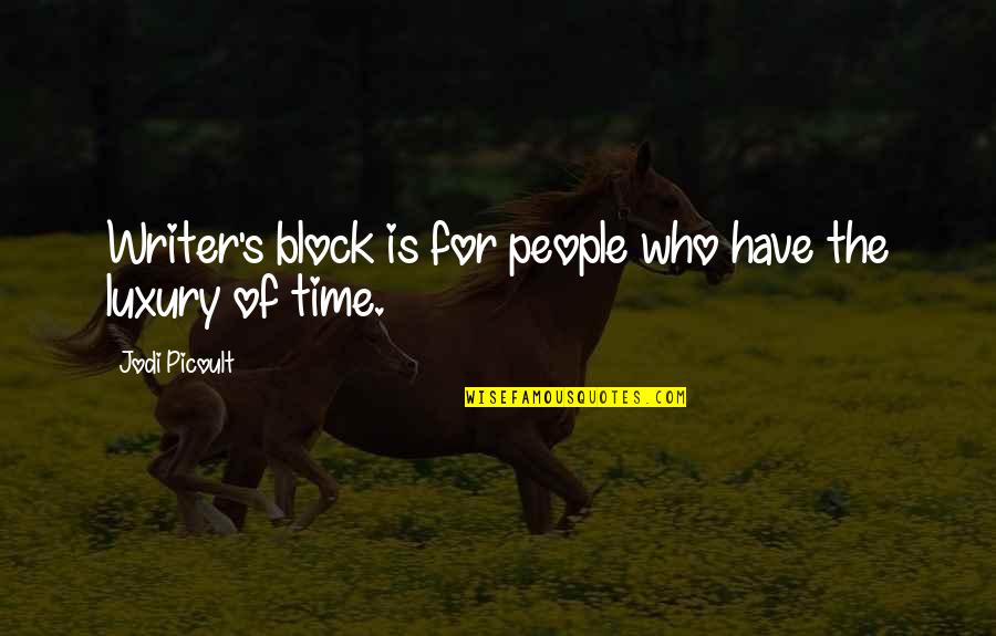 Time Is Luxury Quotes By Jodi Picoult: Writer's block is for people who have the Time Is Luxury Quotes By Jodi Picoult: Writer's block is for people who have the