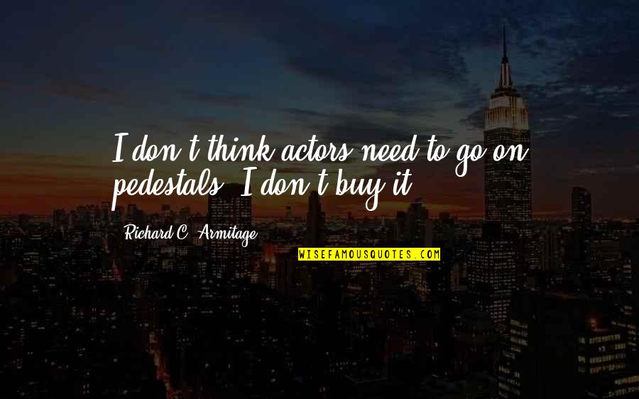 Time Is Money Famous Quotes By Richard C. Armitage: I don't think actors need to go on