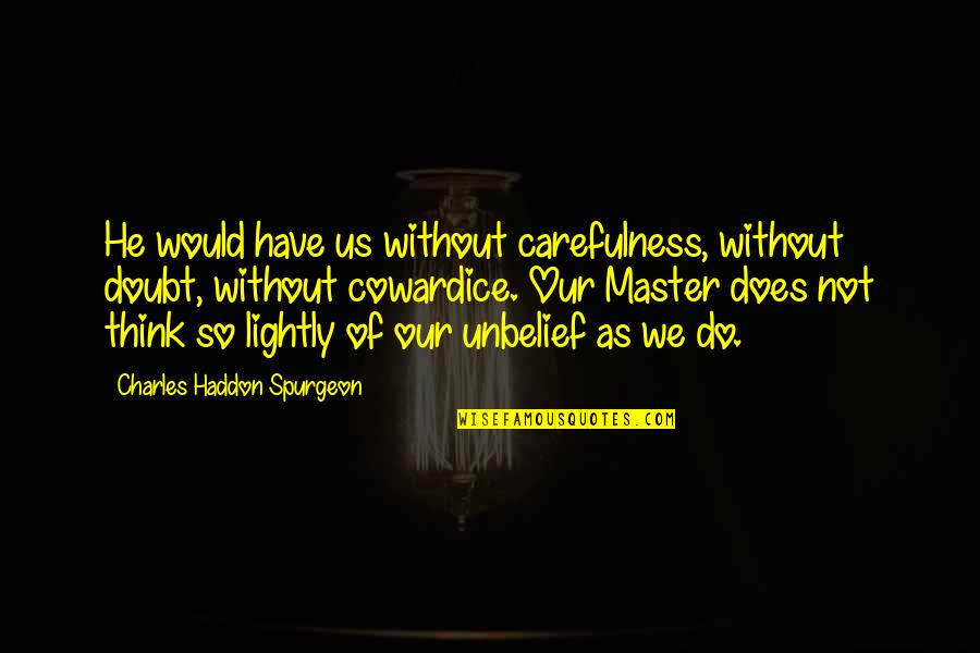 Time Is Money Funny Quotes By Charles Haddon Spurgeon: He would have us without carefulness, without doubt, Time Is Money Funny Quotes By Charles Haddon Spurgeon: He would have us without carefulness, without doubt,