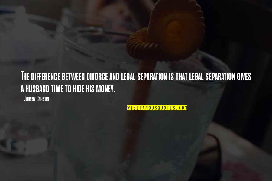 Time Is Money Funny Quotes By Johnny Carson: The difference between divorce and legal separation is Time Is Money Funny Quotes By Johnny Carson: The difference between divorce and legal separation is