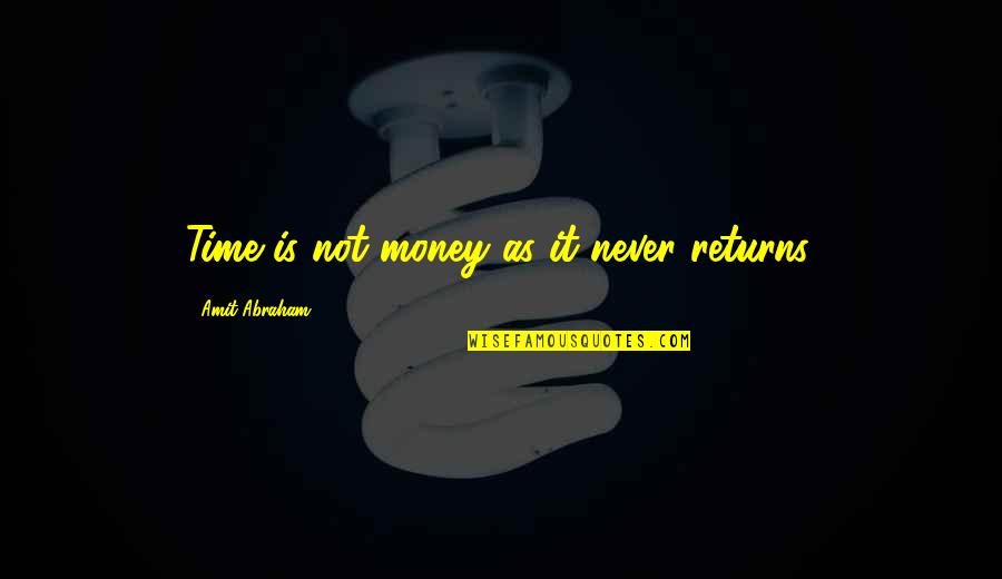 Time Is Money Quotes By Amit Abraham: Time is not money as it never returns. Time Is Money Quotes By Amit Abraham: Time is not money as it never returns.