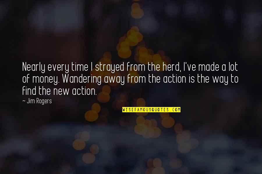 Time Is Money Quotes By Jim Rogers: Nearly every time I strayed from the herd,
