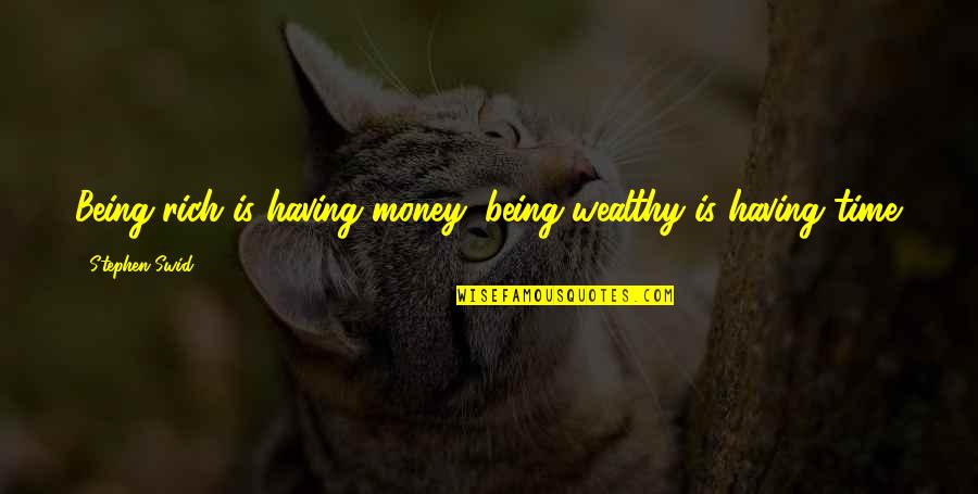 Time Is Money Quotes By Stephen Swid: Being rich is having money; being wealthy is