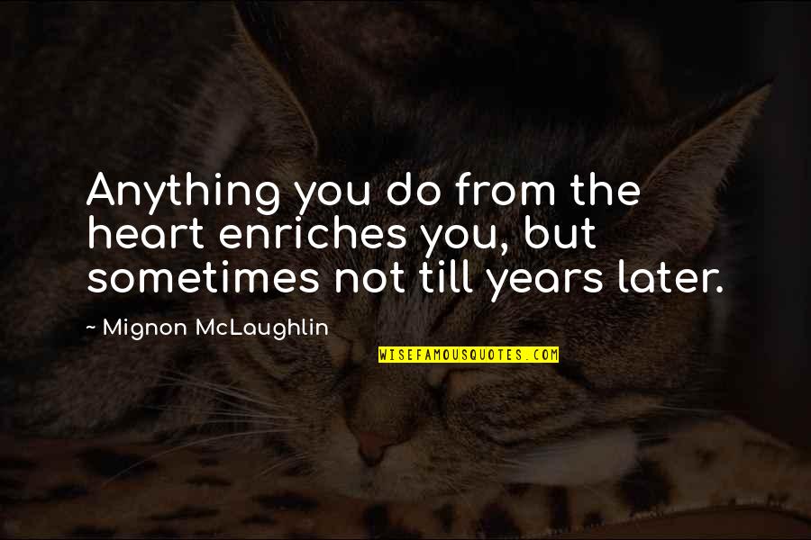 Time Is Money Related Quotes By Mignon McLaughlin: Anything you do from the heart enriches you,