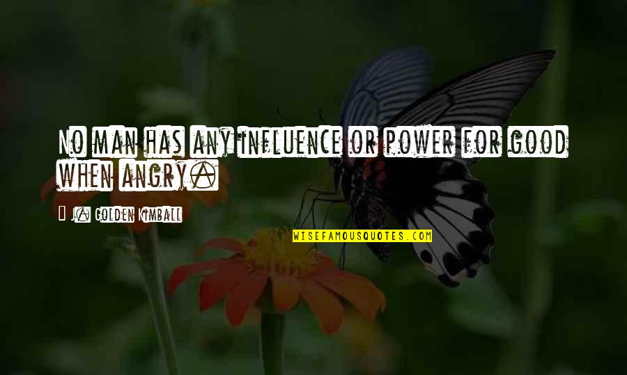 Time Is Money Similar Quotes By J. Golden Kimball: No man has any influence or power for Time Is Money Similar Quotes By J. Golden Kimball: No man has any influence or power for