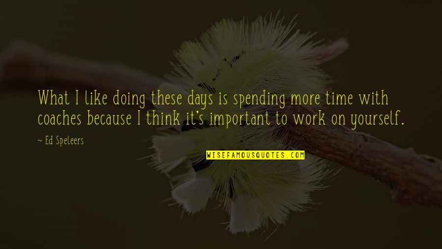 Time Is More Important Quotes By Ed Speleers: What I like doing these days is spending