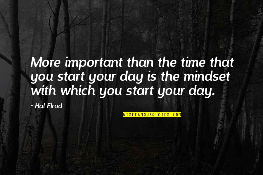 Time Is More Important Quotes By Hal Elrod: More important than the time that you start