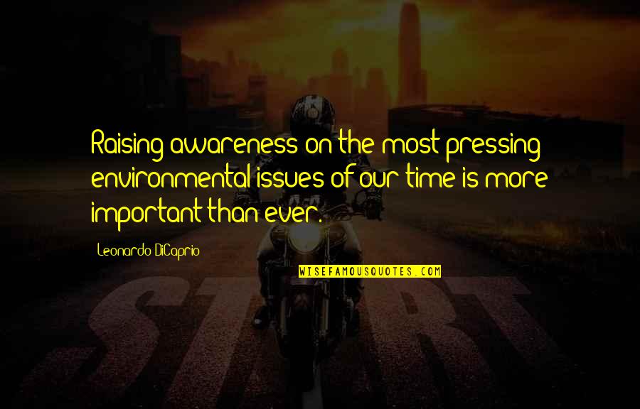 Time Is More Important Quotes By Leonardo DiCaprio: Raising awareness on the most pressing environmental issues