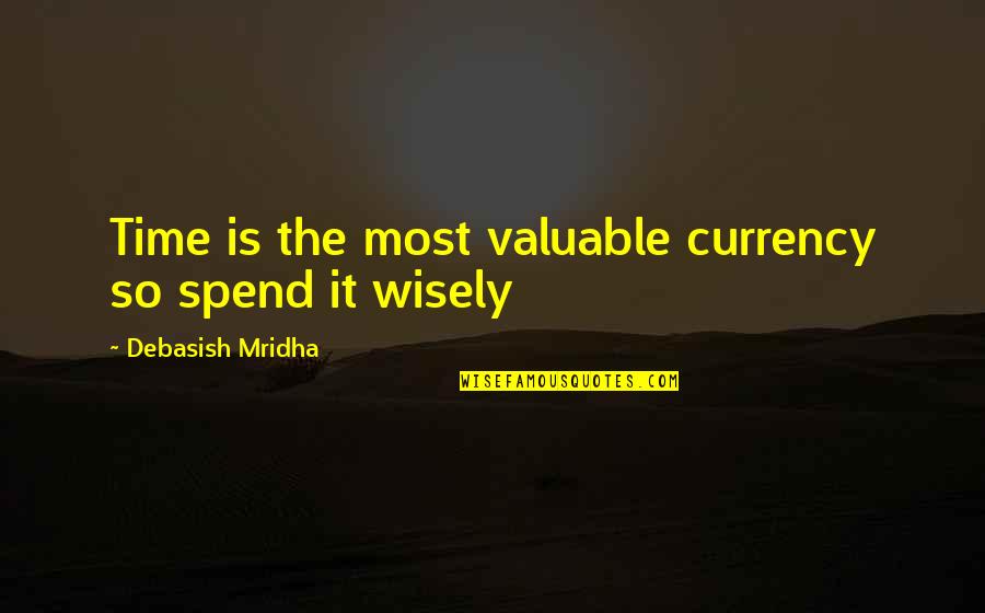 Time Is Most Valuable Quotes By Debasish Mridha: Time is the most valuable currency so spend