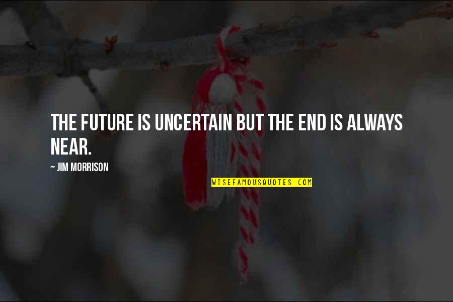 Time Is Near Quotes By Jim Morrison: The future is uncertain but the end is