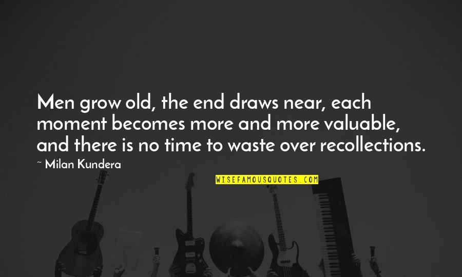 Time Is Near Quotes By Milan Kundera: Men grow old, the end draws near, each