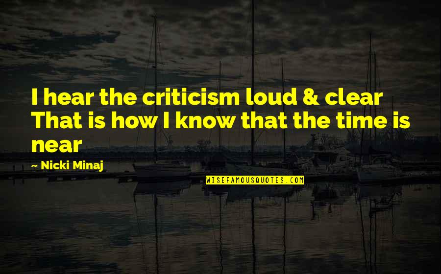 Time Is Near Quotes By Nicki Minaj: I hear the criticism loud & clear That