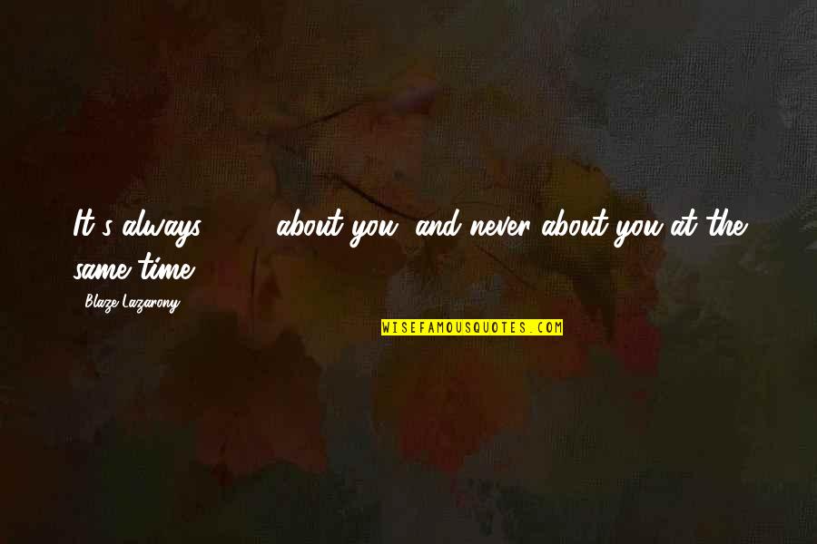 Time Is Never Same Quotes By Blaze Lazarony: It's always 100% about you, and never about