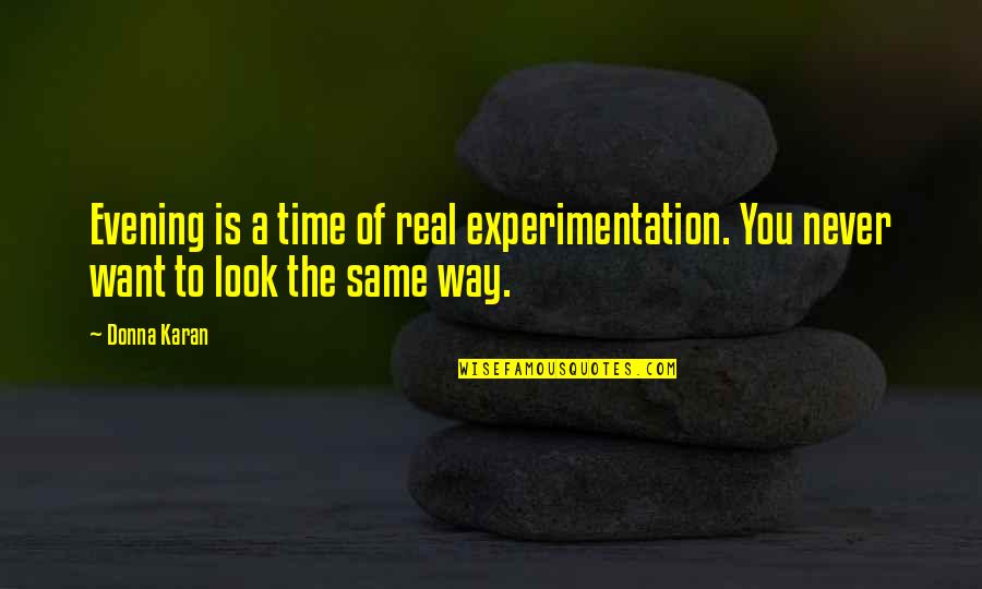 Time Is Never Same Quotes By Donna Karan: Evening is a time of real experimentation. You