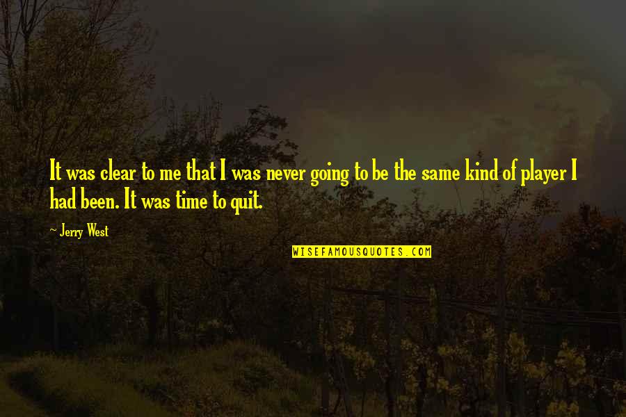 Time Is Never Same Quotes By Jerry West: It was clear to me that I was
